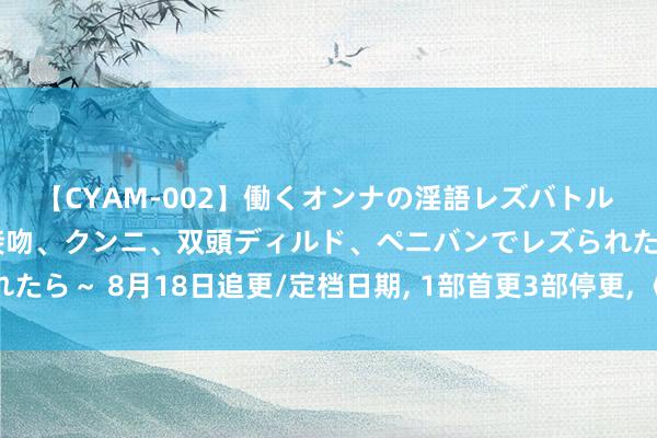 【CYAM-002】働くオンナの淫語レズバトル 2 ～もしも職場で濃厚接吻、クンニ、双頭ディルド、ペニバンでレズられたら～ 8月18日追更/定档日期, 1部首更3部停更, 《出路无量》央视开播